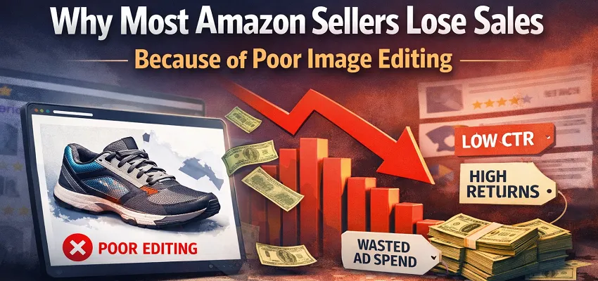 Why Most Amazon Sellers Lose Sales Because of Poor Image Editing